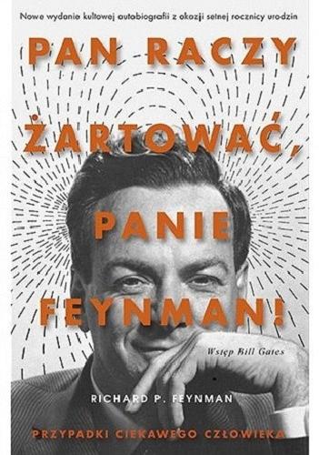 Okładka  "Pan raczy żartować, panie Feynman!" : przypadki ciekawego człowieka / Richard P. Feynman ; wysłuchał Ralph Leighton ; opracował Edward Hutchings ; wstęp Bill Gates ; wstęp do polskiego wydania Marek Demiański ; przełożył Tomasz Bieroń.