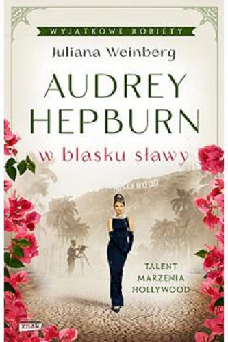 Okładka książki Audrey Hepburn : w blasku sławy / Juliana Weinberg ; przekład Emilia Skowrońska.