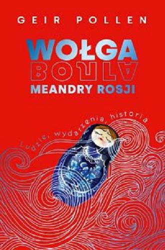 Okładka  Wołga = Volga : meandry Rosji : ludzie, wydarzenia, historia / Geir Pollen ; przełożył Witold Biliński.