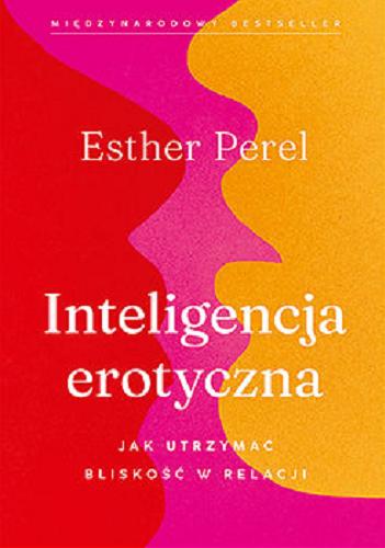 Okładka książki Inteligencja erotyczna : Jak utrzymać bliskość w relacji / Esther Perel ; tłumaczenie Magdalena Zielińska.