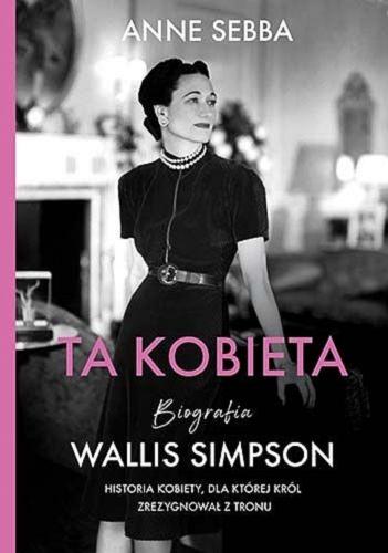 Okładka książki Ta kobieta : biografia Wallis Simpson / Anne Sebba ; tłumaczenie Anna Sak.
