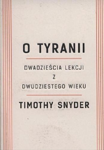 Okładka  O tyranii : dwadzieścia lekcji z dwudziestego wieku / Timothy Snyder ; przekład Bartłomiej Pietrzyk.