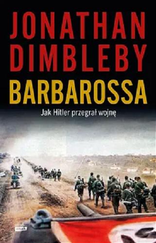 Okładka  Barbarossa : jak Hitler przegrał wojnę / Jonathan Dimbleby ; przekład Arkadiusz Bugaj.