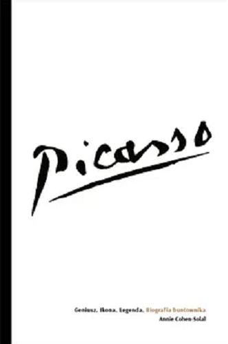 Okładka  Picasso : geniusz, ikona, legenda : biografia buntownika / Annie Cohen-Solal ; tłumaczenie Justyna Nowakowska.