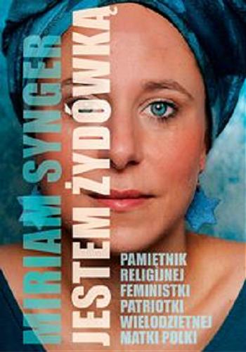 Okładka książki Jestem Żydówką : pamiętnik religijnej feministki, patriotki, wielodzietnej matki Polki / Miriam (Maria) Synger.