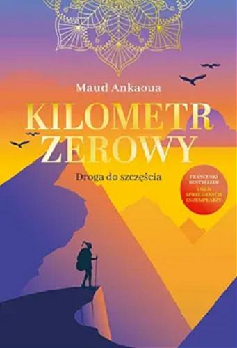 Okładka książki Kilometr zerowy : droga do szczęścia / Maud Ankaoua ; tłumaczenie Eliza Kasprzak-Kozikowska.