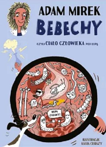 Okładka książki Bebechy czyli Ciało człowieka pod lupą / Adam Mirek ; ilustracje Kasia Cerazy.