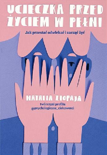 Okładka książki Ucieczka przed życiem w pełni : jak przestać odwlekać i zacząć żyć / Natalia Ziopaja ; [ilustracje w książce Gabriela Ochalik].