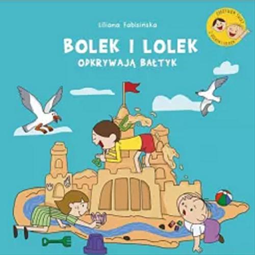 Okładka  Bolek i Lolek odkrywają Bałtyk / Liliana Fabisińska ; ilustrował Bartosz Kolczykiewicz.