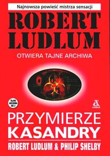 Okładka książki Przymierze Kasandry / Robert Ludlum ; Philip Shelby ; tłumaczenie Jan Kraśko.