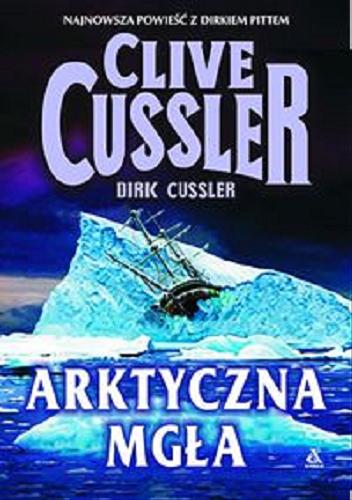 Okładka książki Arktyczna mgła /  Clive Cussler, Dirk Cussler ; przekł. Maciej Pintara.