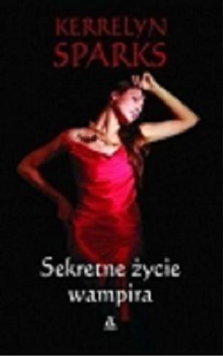 Okładka książki Sekretne życie wampira / Kerrelyn Sparks ; przekł. [z ang.] Agata Kowalczyk.