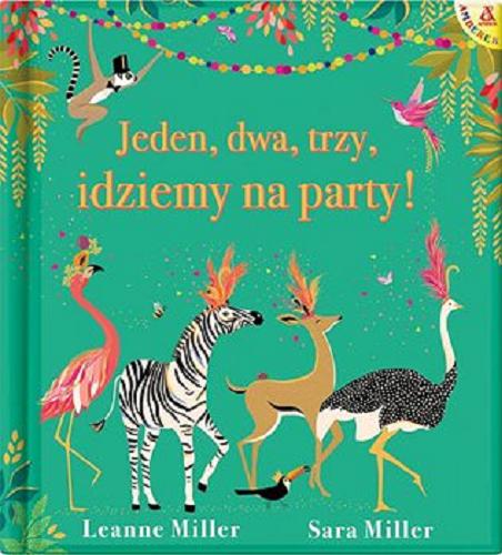 Okładka  Jeden, dwa, trzy, idziemy na party! / tekxt Leanne Miller, illustrations Sara Miller ; przekład: Zbigniew Foniok.