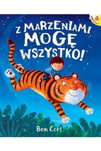 Okładka książki Z marzeniami mogę wszystko! / tekst i ilustracje Ben Cort ; przekład Małgorzata Cebo-Foniok i Zbigniew Foniok.