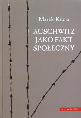 Okładka książki Auschwitz jako fakt społeczny : historia, współczesność i świadomość społeczna KL Auschwitz w Polsce / Kucia Marek.