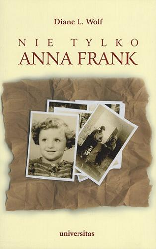 Okładka książki Nie tylko Anna Frank : ukrywane dzieci i ich rodziny w powojennej Holandii / Diane L. Wolf ; przekład Andrzej Goździkowski.
