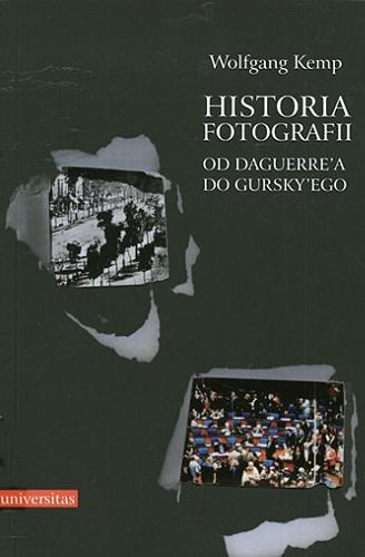 Okładka książki Historia fotografii : od Daguerre`a do Gursky`ego / Wolfgang Kemp ; przekł. Mariusz Bryl ; przedm. Andrzej Nowakowski.
