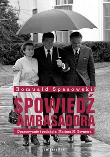 Okładka książki Spowiedź ambasadora / Romuald Spasowski ; opracowanie i redakcja Mariusz M. Brymora.