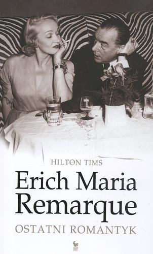 Okładka książki Erich Maria Remarque : ostatni romantyk / Hilton Tims ; tł. Magdalena Słysz.