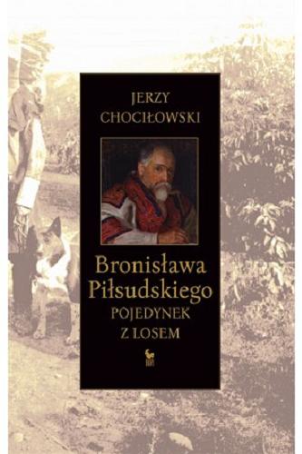 Okładka książki Bronisława Piłsudskiego pojedynek z losem / Jerzy Chociłowski.