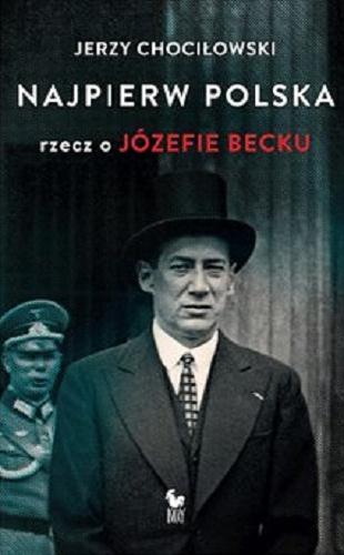 Okładka książki  Najpierw Polska : rzecz o Józefie Becku  3