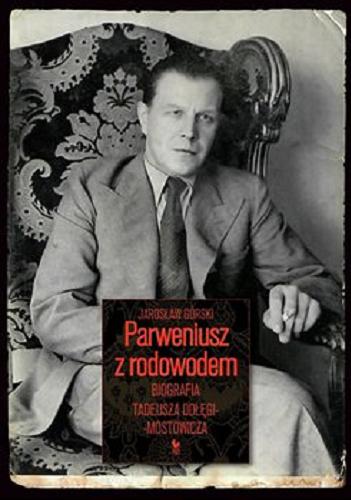 Okładka książki Parweniusz z rodowodem : [E-book] biografia Tadeusza Dołęgi-Mostowicza / Jarosław Górski