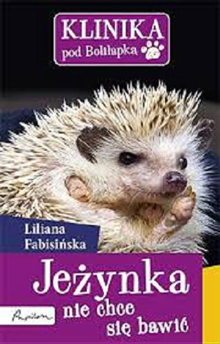 Okładka książki Jeżynka nie chce się bawić / Liliana Fabisińska ; il. Aleksandra Chabros ; konsultacje Agata Kamionka-Flak lekarz weterynarii.