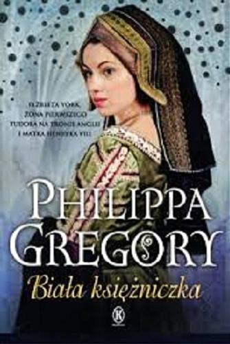 Okładka książki Biała księżniczka / Philippa Gregory ; przełożyła z angielskiego Urszula Gardner.