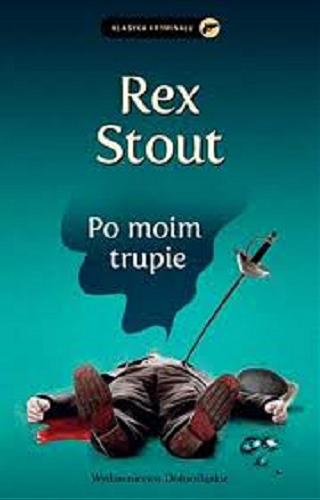 Okładka książki Po moim trupie / Rex Stout ; przeł. z ang. Anna Dwilewicz.