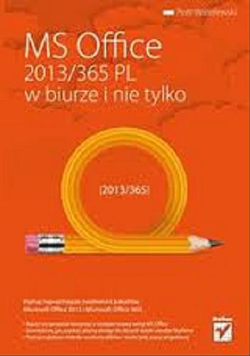 Okładka książki MS Office 2013/365 PL w biurze i nie tylko : 2013/365 / Piotr Wróblewski.