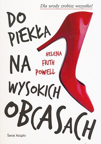 Okładka książki Do piekła na wysokich obcasach / Helena Frith Powell ; z angielskiego przełożyła Agnieszka Wyszogrodzka-Gaik.