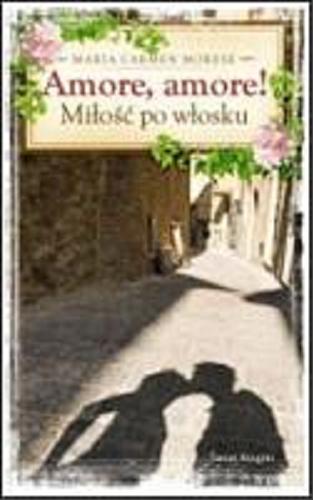 Okładka książki Amore, amore! : miłość po włosku / Maria Carmen Morese ; z niemieckiego przełozyła Magdalena Jatowska.