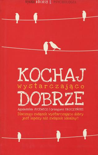Okładka książki Kochaj wystarczająco dobrze / Agnieszka Jucewicz, Grzegorz Sroczyński.