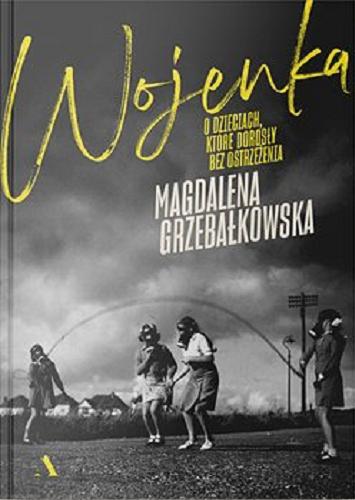Okładka  Wojenka : o dzieciach, które dorosły bez ostrzeżenia / Magdalena Grzebałkowska.