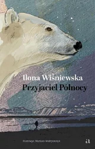 Okładka  Przyjaciel Północy / Ilona Wiśniewska ; ilustracje: Mariusz Andryszczyk.