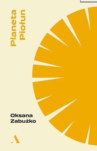 Okładka książki Planeta Piołun / Oksana Zabużko ; [for the Polish translation by Katarzyna Kotyńska, Anna Łazar, Joanna Majewska].