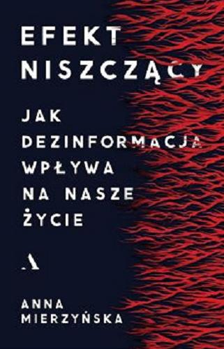 Okładka  Efekt niszczący : jak dezinformacja wpływa na nasze życie / Anna Mierzyńska.