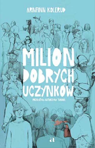 Okładka  Milion dobrych uczynków / Arnfinn Kolerud ; przełożyła Katarzyna Tunkiel ; ilustracje Marta Ruszkowska.