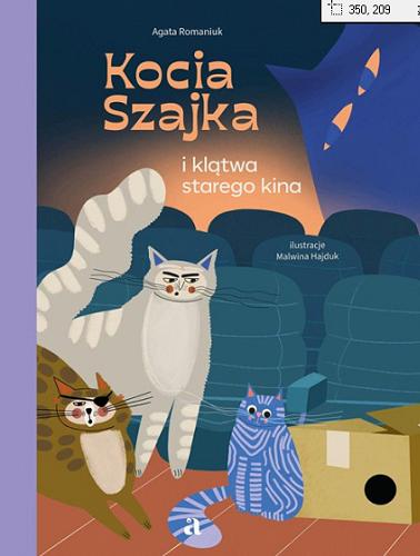 Okładka książki Kocia Szajka i klątwa starego kina / Agata Romaniuk ; ilustracje Malwina Hajduk.