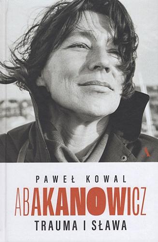 Okładka książki Abakanowicz : trauma i sława / Paweł Kowal.
