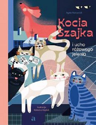 Okładka książki Kocia Szajka i ucho różowego jelenia / Agata Romaniuk ; ilustracje Malwina Hajduk.