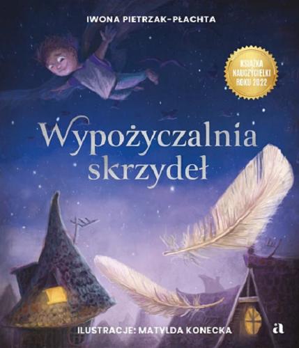 Okładka książki Wypożyczalnia skrzydeł : opowieść o magii czytania / Iwona Pietrzak-Płachta ; ilustracje Matylda Konecka.