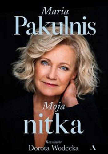 Okładka książki Moja nitka / Maria Pakulnis ; rozmawia Dorota Wodecka.