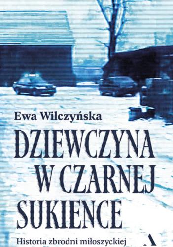 Okładka książki Dziewczyna w czarnej sukience : historia zbrodni miłoszyckiej / Ewa Wilczyńska.