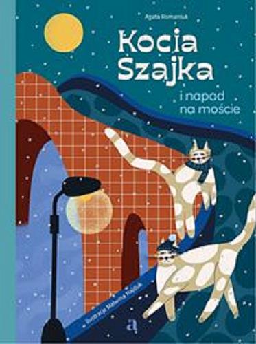 Okładka książki Kocia Szajka i napad na moście / Agata Romaniuk ; ilustracje Malwina Hajduk.