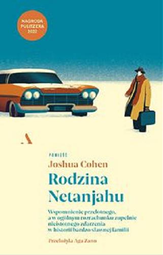 Okładka książki Rodzina Netanjahu : wspomnienie przelotnego, a w ogólnym rozrachunku zupełnie nieistotnego zdarzenia w historii bardzo sławnej familii / Joshua Cohen ; przełożyła Aga Zano.