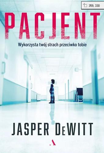 Okładka książki Pacjent : wykorzysta twój strach przeciwko tobie / Jasper DeWitt ; tłumaczenie Jan Kraśko.