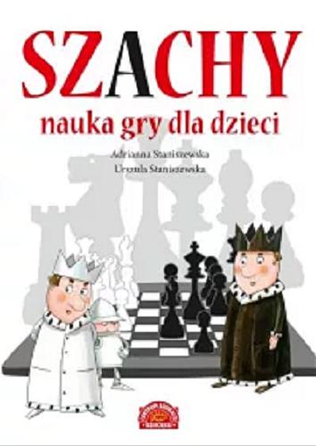 Okładka książki Szachy : nauka gry dla dzieci / Adrianna Staniszewska, Urszula Staniszewska ; ilustracje Zbigniew Dobosz.