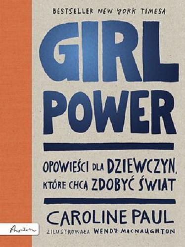 Okładka książki Girl power : opowieści dla dziewczyn, które chcą zdobyć świat / Caroline Paul ; zilustrowała Wendy MacNaughton ; przełożyła Tina Oziewicz.