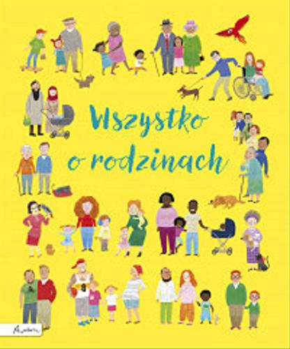 Okładka książki Wszystko o rodzinach / Felicity Brooks ; tłumaczenie: Paulina Kielan.